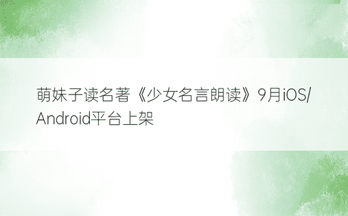 萌妹子读名著《少女名言朗读》9月iOS/Android平台上架