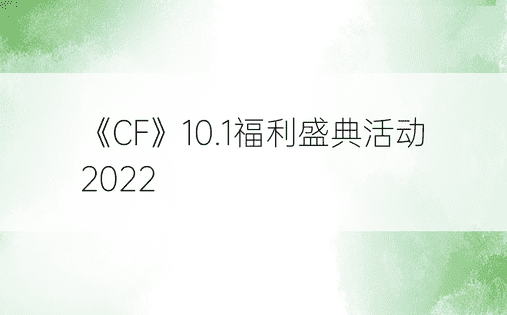 《CF》10.1福利盛典活动2022