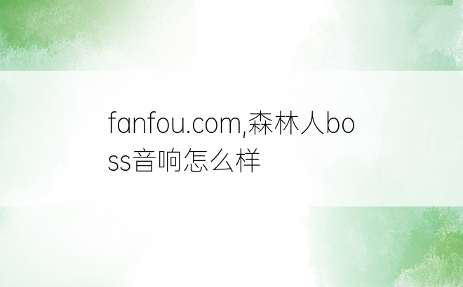 fanfou.com,森林人boss音响怎么样