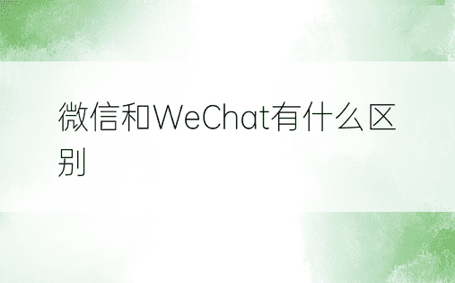 微信和WeChat有什么区别