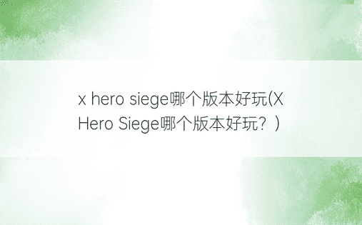 x hero siege哪个版本好玩(X Hero Siege哪个版本好玩？)